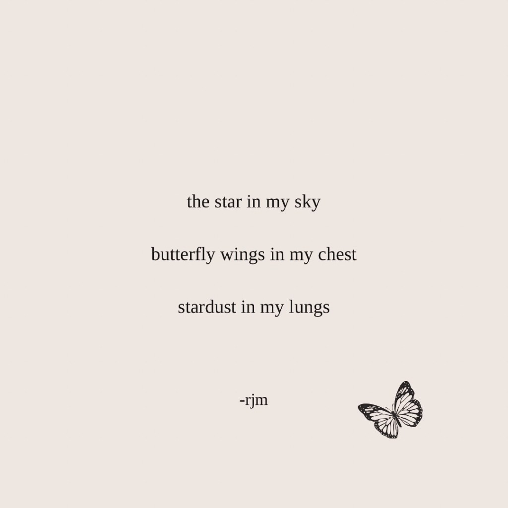 the star in my sky

butterfly wings in my chest

stardust in my lungs

-rjm