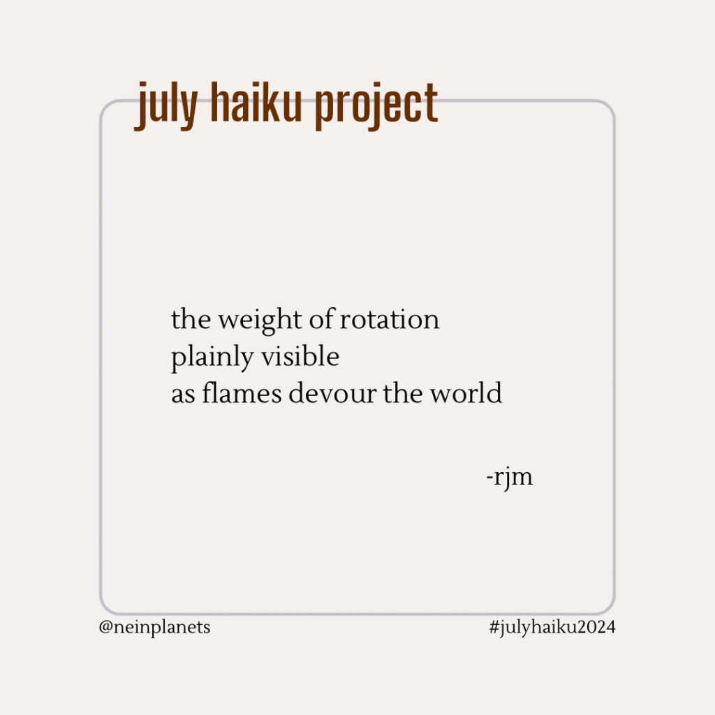 the weight of rotation
plainly visible
as flames devour the world

-rjm