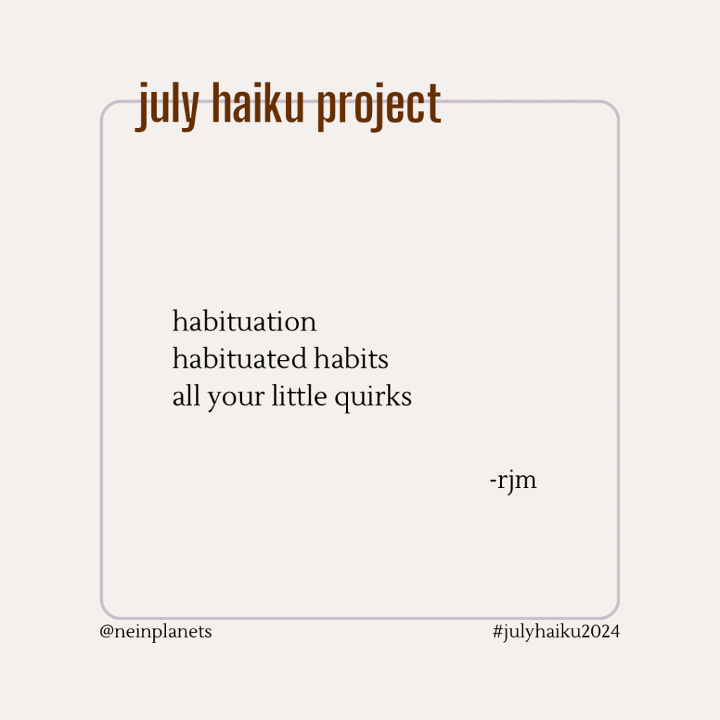 habituation
habituated habits
all your little quirks

-rjm