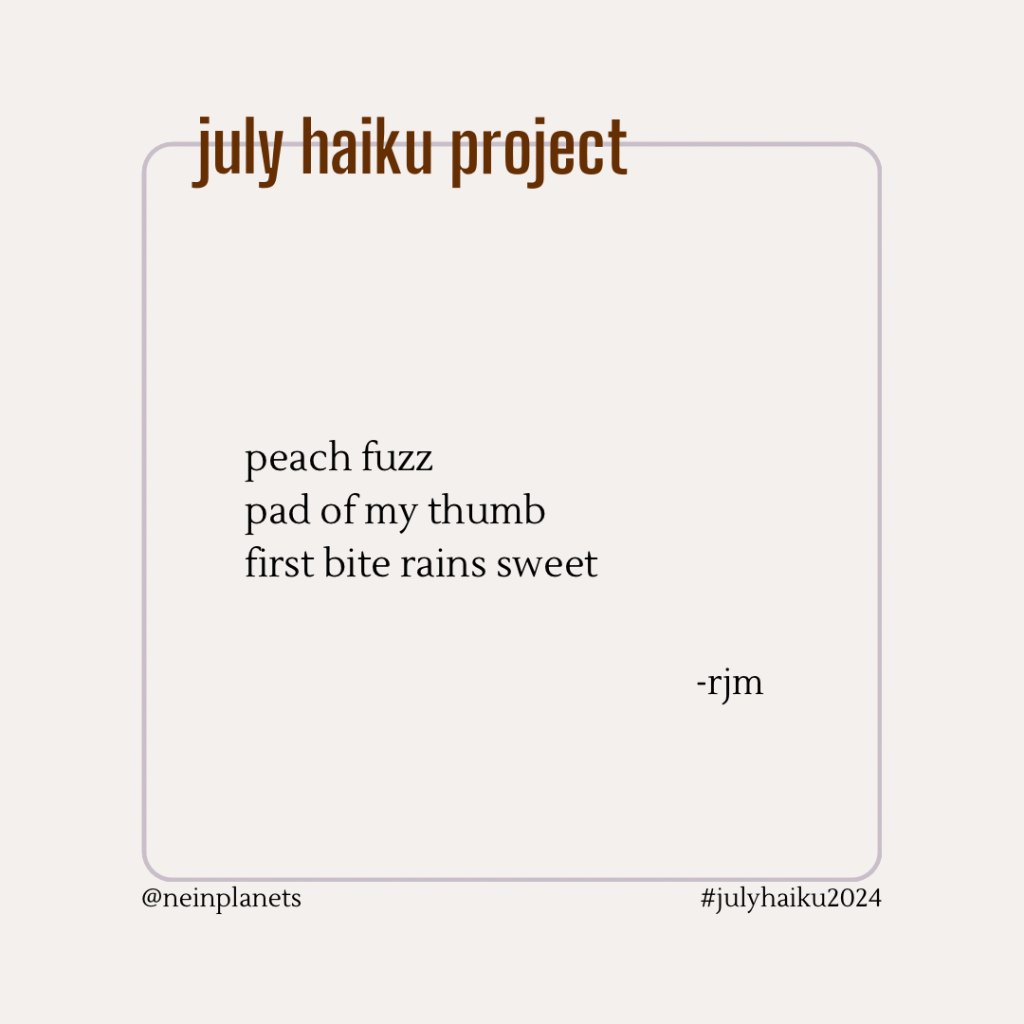 peach fuzz 
pad of my thumb
first bite rains sweet

-rjm