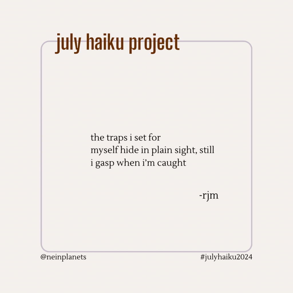 the traps i set for
myself hide in plain sight, still
i gasp when i’m caught 

-rjm