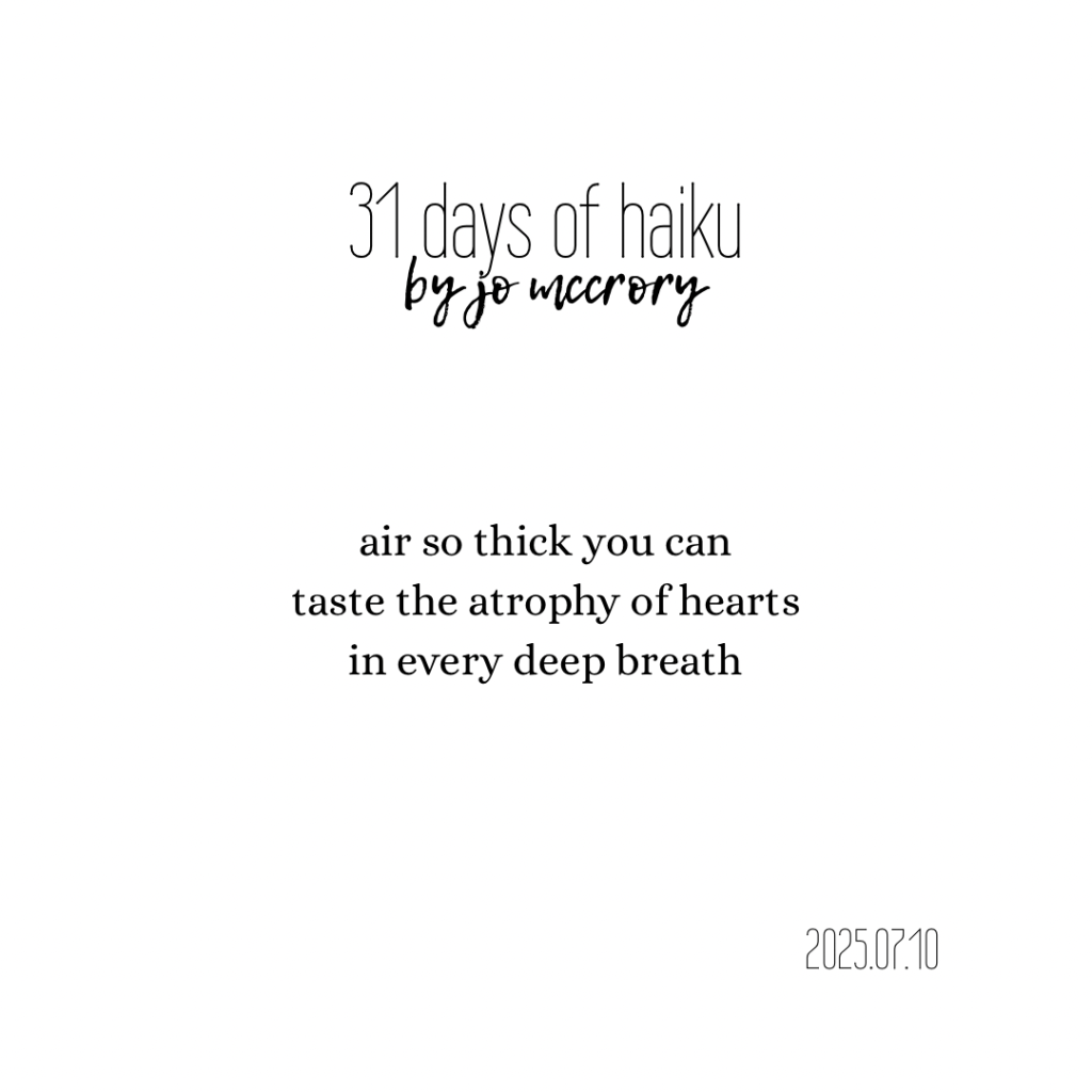 air so thick you can
taste the atrophy of hearts
in every deep breath