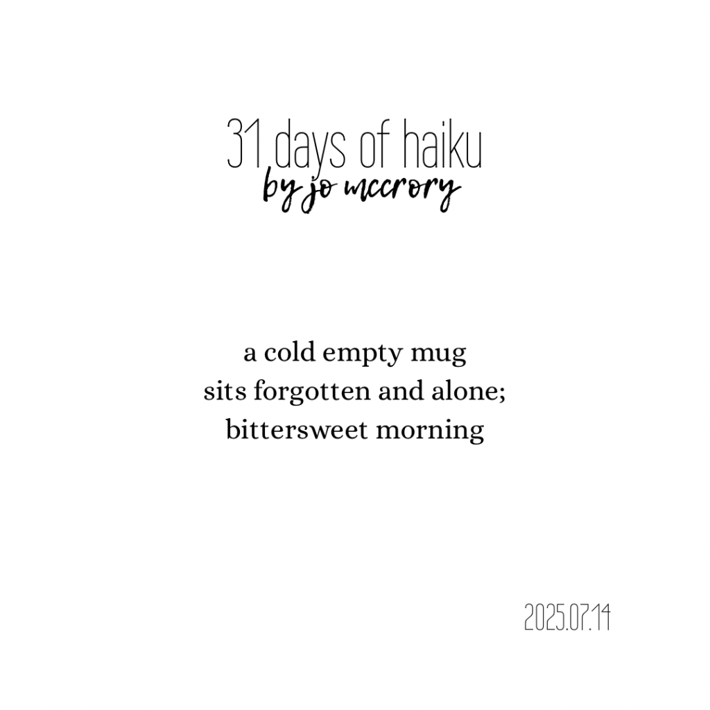 a cold empty mug
sits forgotten and alone;
bittersweet morning