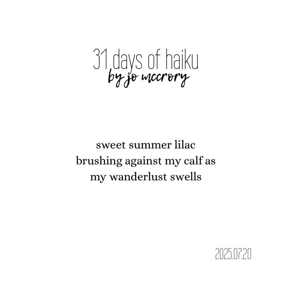 sweet summer lilac
brushing against my calf as
my wanderlust swells