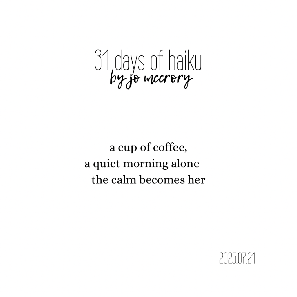 a cup of coffee,
a quiet morning alone —
the calm becomes her