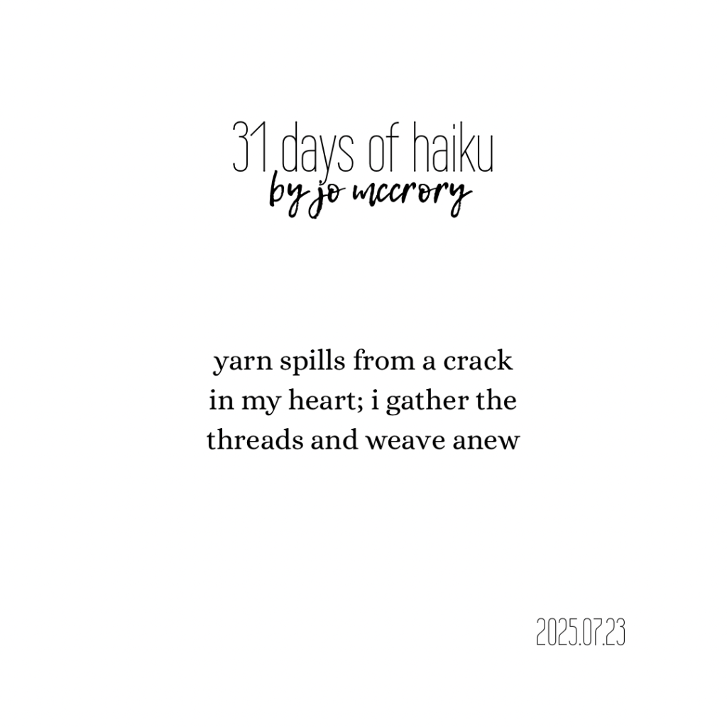 yarn spills from a crack
in my heart; i gather the
threads and weave anew