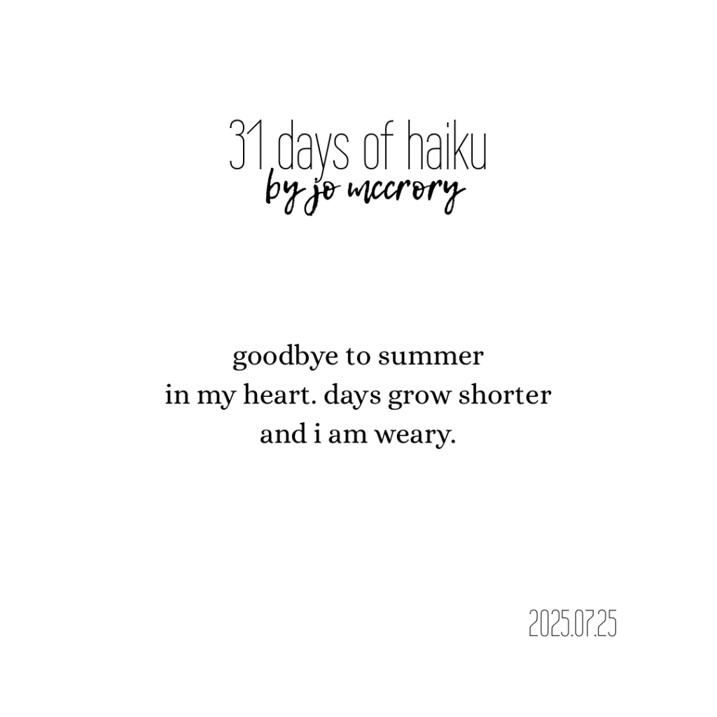 goodbye to summer
in my heart. days grow shorter
and i am weary.