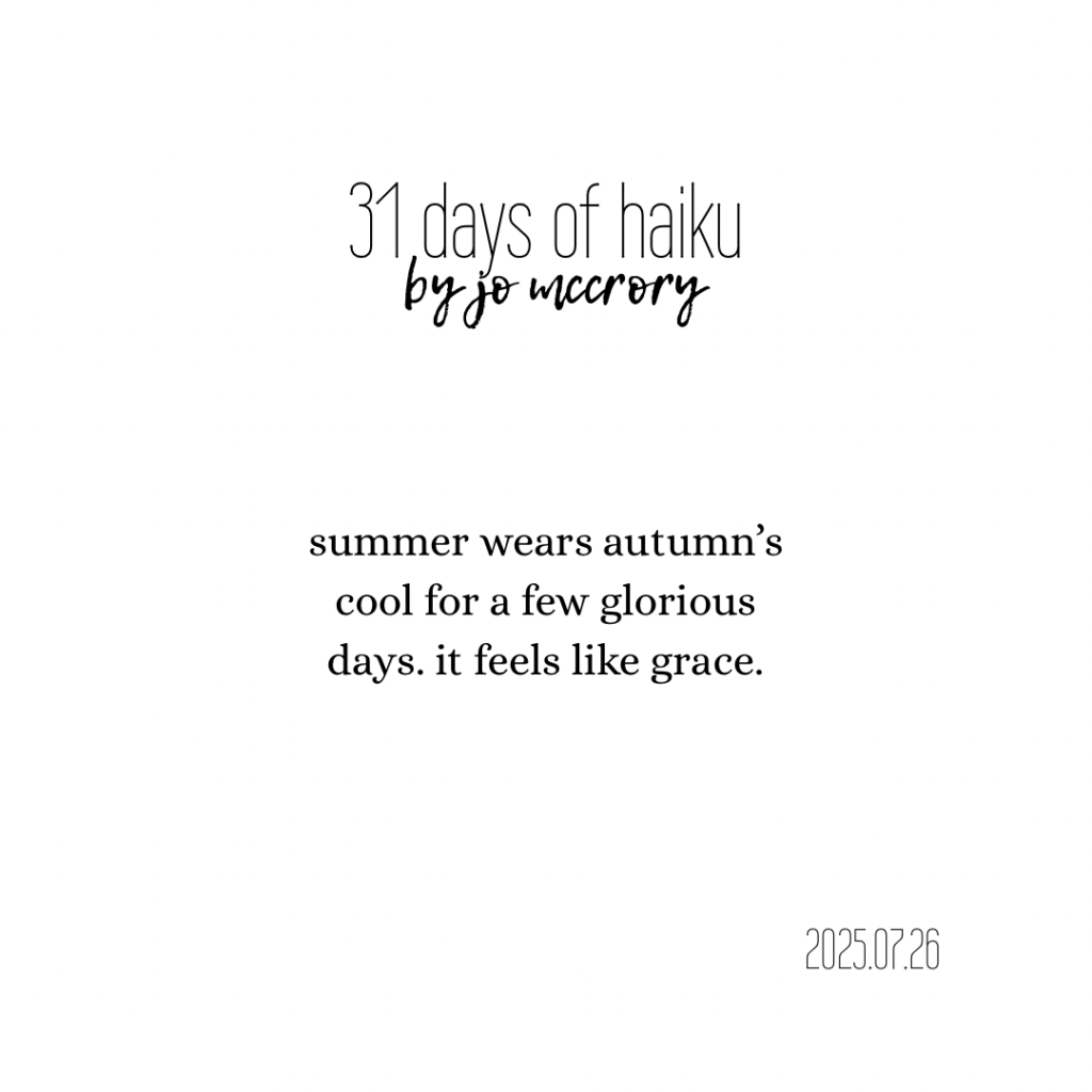 summer wears autumn’s
cool for a few glorious
days. it feels like grace.